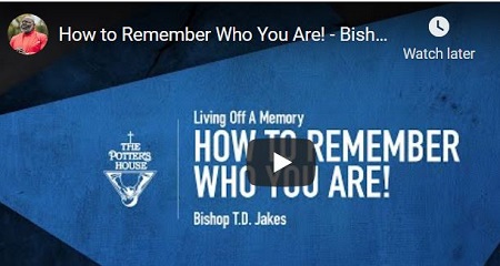 PASTOR TD JAKES SERMON HOW TO REMEMBER WHO YOU ARE