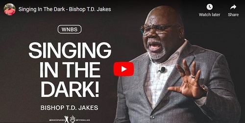 Bishop T.D. Jakes Sermon Singing In The Dark