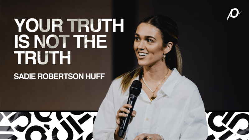 Your Truth is Not the Truth Sadie Robertson Huff