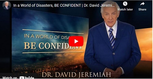 Dr. David Jeremiah Message In a World of Disasters BE CONFIDENT