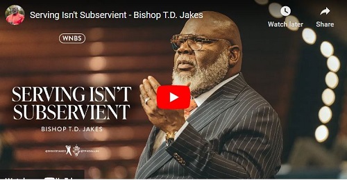 Bishop T.D. Jakes Sermon Serving Isn't Subservient