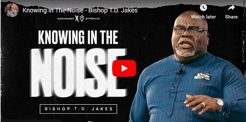Bishop T.D. Jakes Sermon Knowing In The Noise