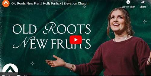 Holly Furtick Sermon Old Roots New Fruit