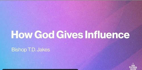 Bishop TD Jakes Message How God Gives Influence