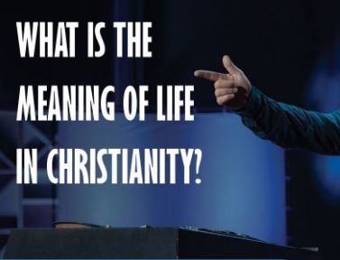 What is the meaning of life according to Christianity?
