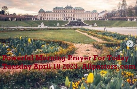 Powerful Morning Prayer For Today Tuesday April 18 2023