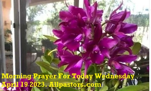 Morning Prayer For Today Wednesday April 19 2023