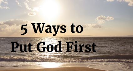 Ways to Put God First in Your Life